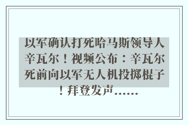 以军确认打死哈马斯领导人辛瓦尔！视频公布：辛瓦尔死前向以军无人机投掷棍子！拜登发声......